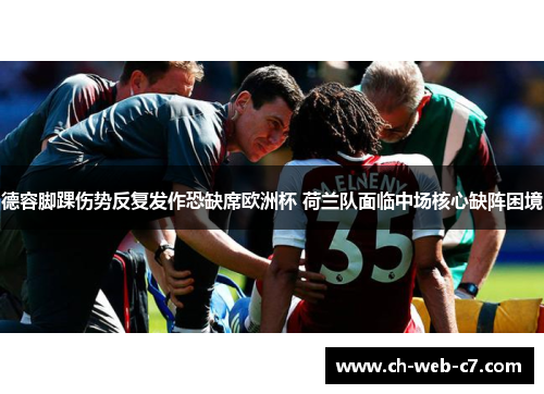 德容脚踝伤势反复发作恐缺席欧洲杯 荷兰队面临中场核心缺阵困境